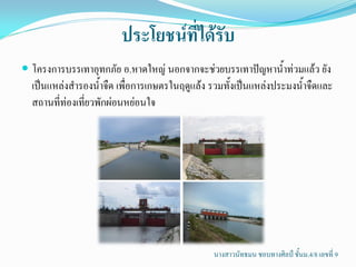 ประโยชน์ที่ได้รับ
 โครงการบรร๶ทาอุทกภัย อ.หาดใหญ่ นอกจากจะช่วยบรรเทาปัญหาน้้าท่วมแล้ว ยัง
  เป็นแหล่งส้ารองน้้าจืด เพื่อการเกษตรในฤดูแล้ง รวมทั้งเป็นแหล่งประมงน้้าจืดและ
  สถานที่ท่องเที่ยวพักผ่อนหย่อนใจ




                                                นางสาวนัทธมน ชอบทางศิลป์ ชั้นม.4/8 เลขที่ 9
 