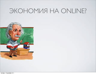 ЭКОНОМИЯ НА ONLINE?




четверг, 13 декабря 12г.
 