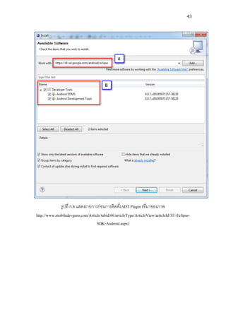 43




             รูปที่ ก.8 แสดงรายการก่อนการติดตังADT Plugin (ที่มาของภาพ
                                                 ้
http://www.mobiledevguru.com/Article/tabid/66/articleType/ArticleView/articleId/31/-Eclipse-
                                  SDK-Android.aspx)
 