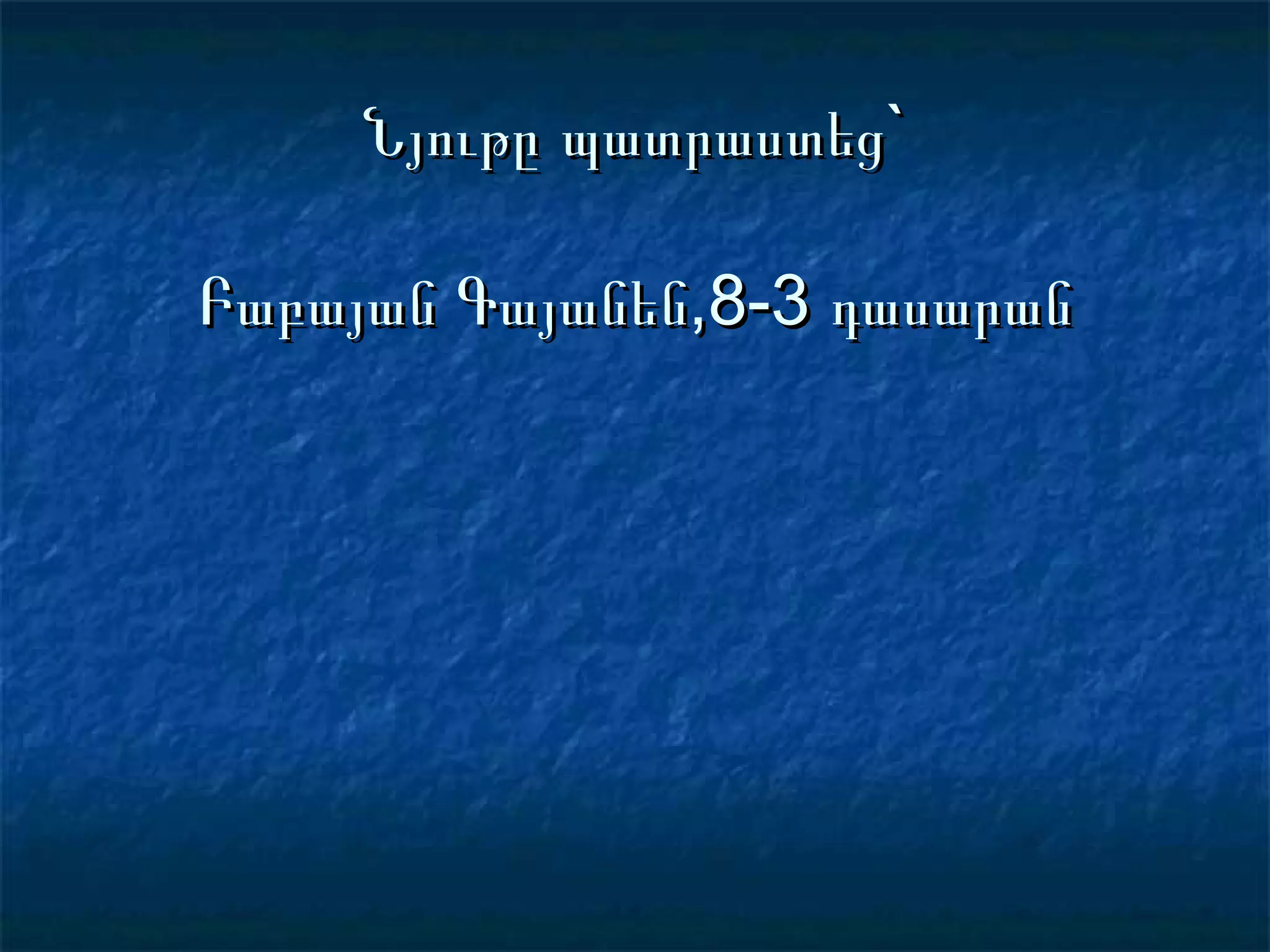 Նյութը պատրաստեց`

Բաբայան Գայանեն,8-3 դասարան
 