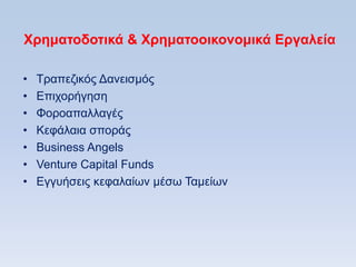 Υπημαηοδοηικά & Υπημαηοοικονομικά Δπγαλεία

•   Σξαπεδηθφο Γαλεηζκφο
•   Δπηρνξήγεζε
•   Φνξναπαιιαγέο
•   Κεθάιαηα ζπνξάο
•   Business Angels
•   Venture Capital Funds
•   Eγγπήζεηο θεθαιαίσλ κέζσ Σακείσλ
 