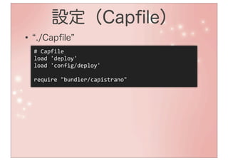 設定（Capﬁle）
•   ./Capﬁle
    #	
  Capfile
    load	
  'deploy'
    load	
  'config/deploy'

    require	
  "bundler/capistrano"
 