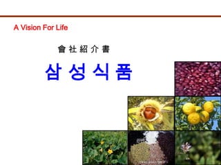 A Vision For Life


             會社紹介書


         삼성식품
 