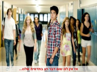 ‫אז אין לנו שום דבר רע בתדמית שלנו...‬
 