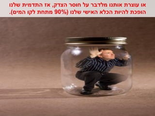 ‫או עוצרת אותנו מלדבר על חוסר הצדק, אז התדמית שלנו‬
‫הופכת להיות הכלא האישי שלנו (%09 מתחת לקו המים).‬
 
