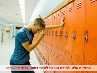 ‫בתנאים אלה ,למידה הופכת להיות כמעט בלתי אפשרית.‬
 