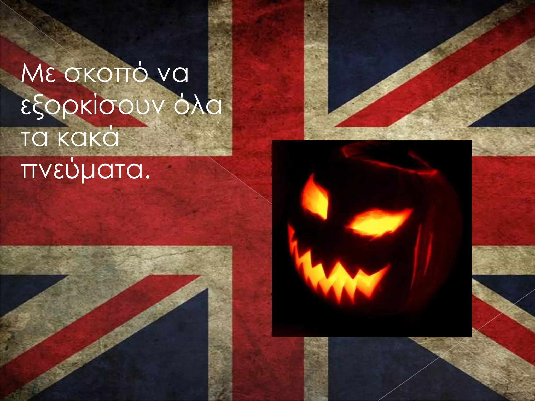 Με σκοπό να
εξορκίσουν όλα
τα κακά
πνεύματα.
 
