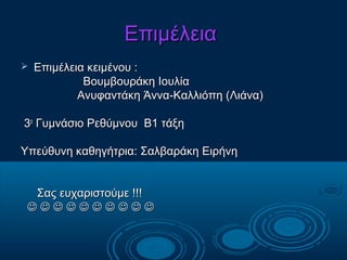 Επιμέλεια
   Επιμέλεια κειμένου :
             Βουμβουράκη Ιουλία
            Ανυφαντάκη Άννα-Καλλιόπη (Λιάνα)

3ο Γυμνάσ...