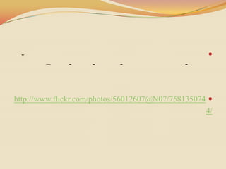 -                                                 
        –     -     -       -                -



http://www.flickr.com/photos/56012607@N07/758135074 
                                                   4/
 