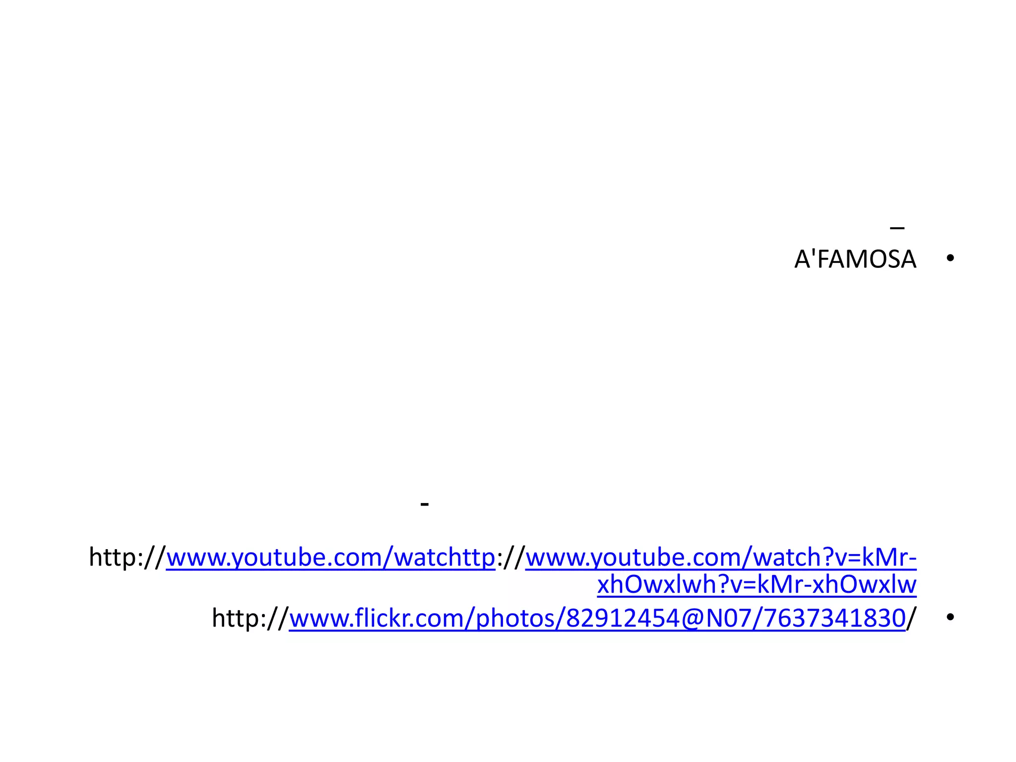 –
                                                    A'FAMOSA   •




                        -
http://www.youtube.com/watchttp://www.youtube.com/watch?v=kMr-
                                        xhOwxlwh?v=kMr-xhOwxlw
         http://www.flickr.com/photos/82912454@N07/7637341830/ •
 