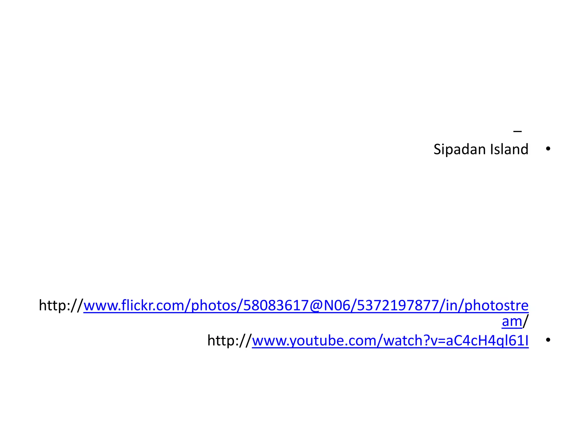 –
                                                    Sipadan Island   •




http://www.flickr.com/photos/58083617@N06/5372197877/in/photostre
                                                              am/
                        http://www.youtube.com/watch?v=aC4cH4ql61I •
 