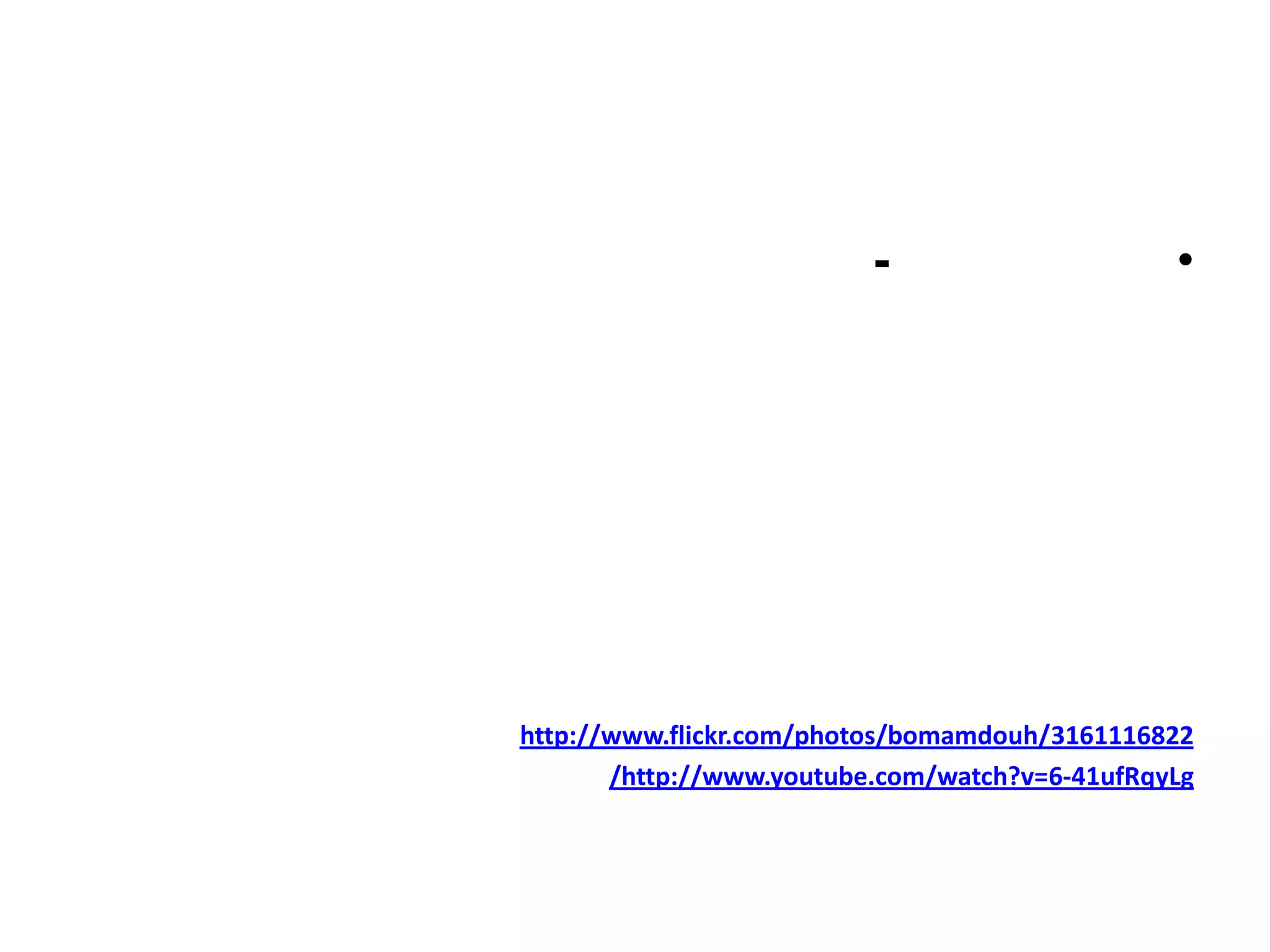 -                     •




http://www.flickr.com/photos/bomamdouh/3161116822
       /http://www.youtube.com/watch?v=6-41ufRqyLg
 
