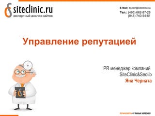 Управление репутацией

              PR менеджер компаний
                     SiteClinic&Seolib
                        Яна Черната
 