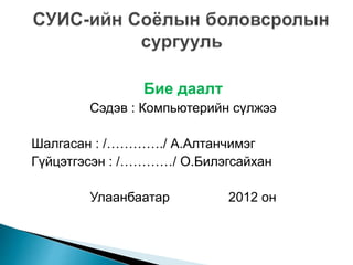 Бие даалт
Сэдэв : Компьютерийн сүлжээ
Шалгасан : /…………./ А.Алтанчимэг
Гүйцэтгэсэн : /…………/ О.Билэгсайхан
Улаанбаатар 2012 он
 