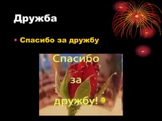 Дружба

• Спасибо за дружбу
 