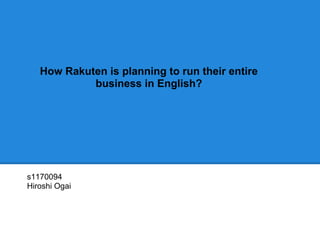 How Rakuten is planning to run their entire
            business in English?




s1170094
Hiroshi Ogai
 