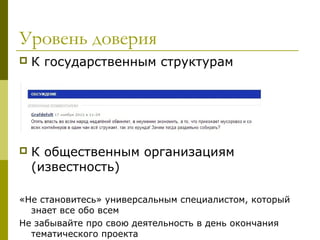 Уровень доверия
   К государственным структурам




   К общественным организациям
    (известность)

«Не становитесь» универсальным специалистом, который
  знает все обо всем
Не забывайте про свою деятельность в день окончания
  тематического проекта
 