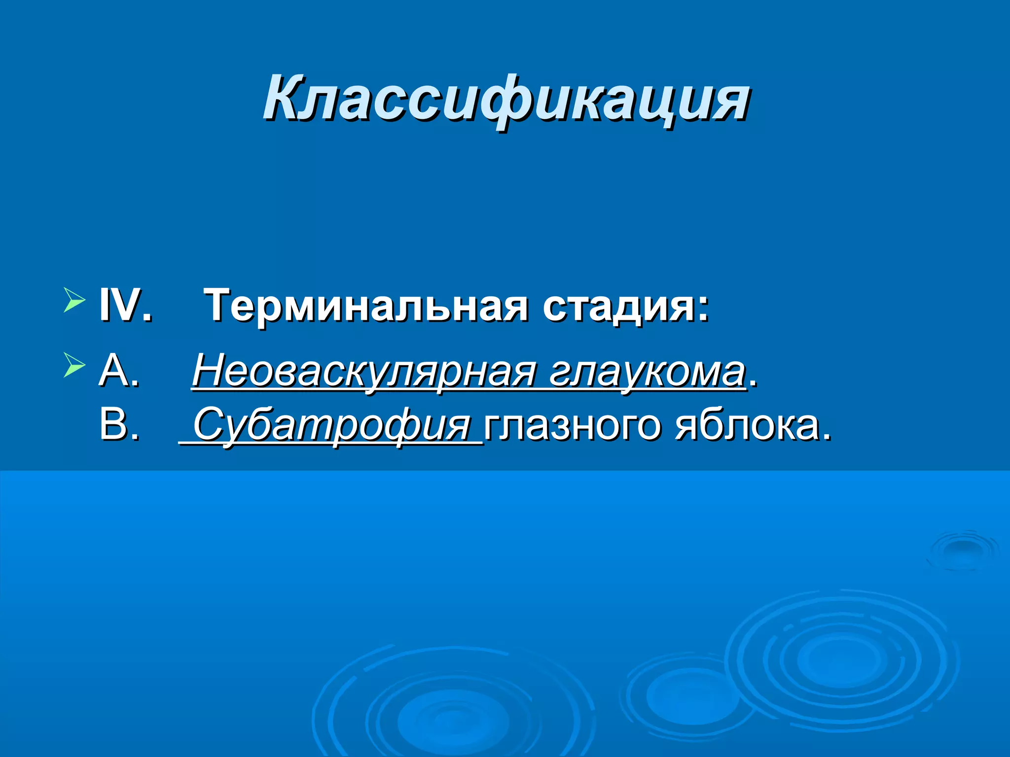 Классификация


 IV.    Терминальная стадия:
 A.   Неоваскулярная глаукома.
 B.    Субатрофия глазного яблока.
 