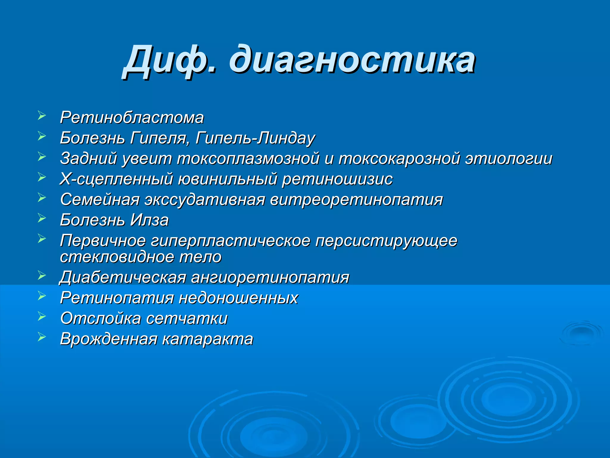 Диф. диагностика
   Ретинобластома
   Болезнь Гипеля, Гипель-Линдау
   Задний увеит токсоплазмозной и токсокарозной этиологии
   Х-сцепленный ювинильный ретиношизис
   Семейная экссудативная витреоретинопатия
   Болезнь Илза
   Первичное гиперпластическое персистирующее
    стекловидное тело
   Диабетическая ангиоретинопатия
   Ретинопатия недоношенных
   Отслойка сетчатки
   Врожденная катаракта
 