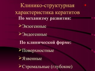 Клинико-структурная
характеристика кератитов
 По механизму развития:
 Экзогенные
 Эндогенные
 По клинической форме:
 Поверхностные
 Язвенные
 Стромальные (глубокие)
 