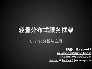 轻量分布式服务框架
 Skynet 分析与应用

                   邢星（mikespook）
            mikespook@gmail.com
              http://mikespook.com
        weibo & twitter @mikespook
 