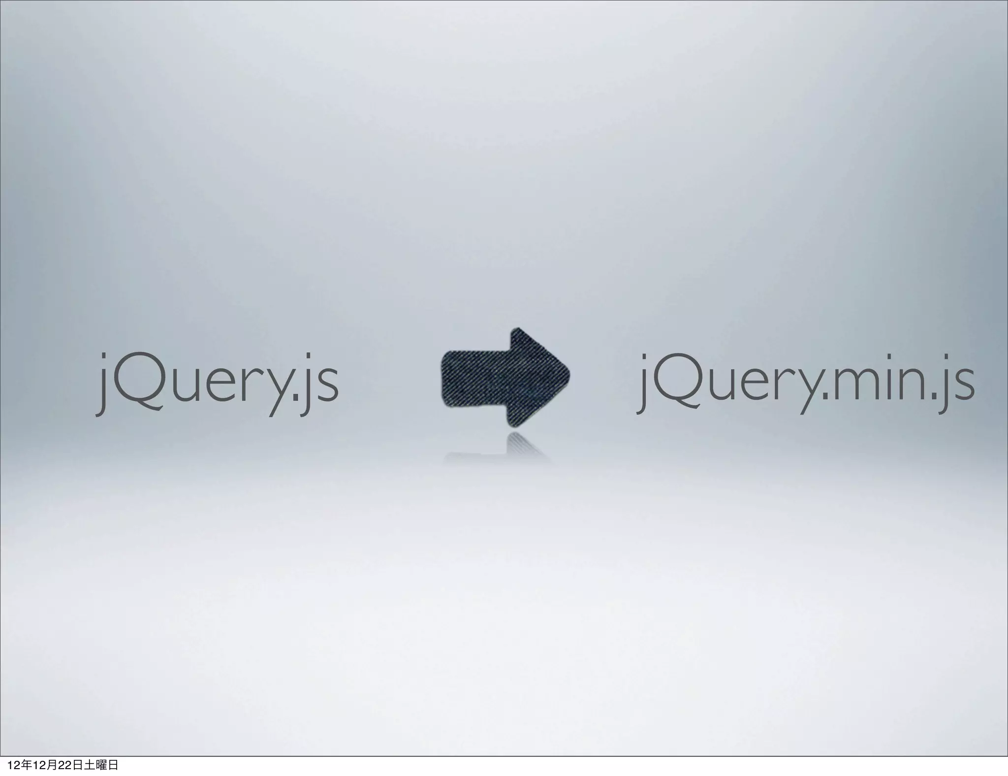 jQuery.js   jQuery.min.js




12年12月22日土曜日
 