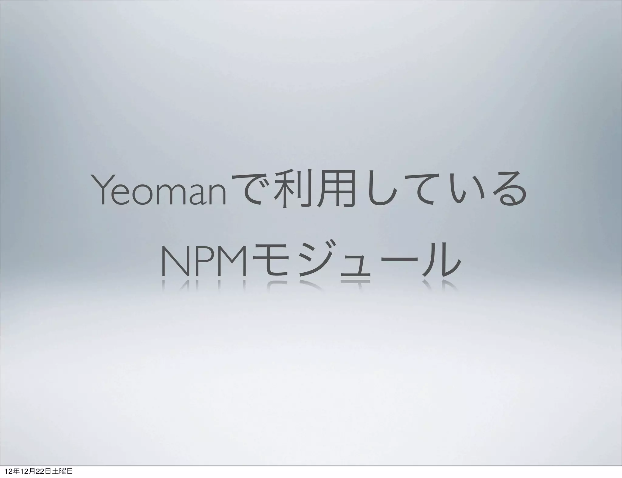 Yeomanで利用している
                 NPMモジュール



12年12月22日土曜日
 