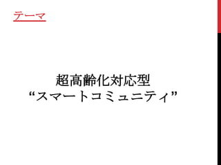 テーマ




   超高齢化対応型
 “スマートコミュニティ”
 