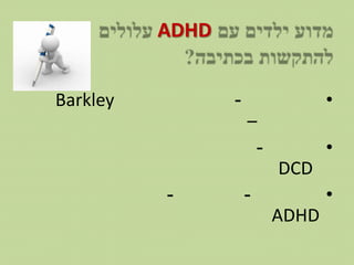 ADHD


Barkley          -               •
                     –
                      -          •
                          DCD
          -          -           •
                          ADHD
 