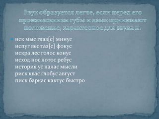  иск мыс глаз[с] минус
 испуг вес таз[с] фокус
 искра лес голос конус
 исход нос лотос ребус
 история ус палас мысли
 риск квас глобус август
 писк баркас кактус быстро
 