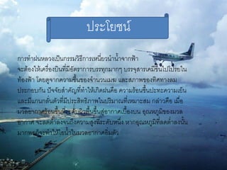 ประโยชน์
การทาฝนหลวงเป็นกรรมวิธีการเหนี่ยวนาน้าจากฟ้า
จะต้องให้เครื่องบินที่มีอัตราการบรรทุกมากๆ บรรจุสารเคมีขึ้นไปโปรยใน
ท้องฟ้า โดยดูจากความชื้นของจานวนเมฆ และสภาพของทิศทางลม
ประกอบกัน ปัจจัยสาคัญที่ทาให้เกิดฝนคือ ความร้อนชื้นปะทะความเย็น
และมีแกนกลั่นตัวที่มีประสิทธิภาพในปริมาณที่เหมาะสม กล่าวคือ เมื่อ
มวลอากาศร้อนชื้นที่ระดับผิวพื้นขึ้นสู่อากาศเบื้องบน อุณหภูมิของมวล
อากาศ จะลดต่าลงจนถึงความสูงที่ระดับหนึ่ง หากอุณหภูมิที่ลดต่าลงนั้น
มากพอก็จะทาให้ไอน้าในมวลอากาศอิ่มตัว
 