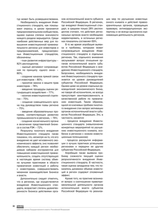 тур может быть усовершенствована.        нов исполнительной власти субъекта     ции мер по улучшению инвестици-
        Необходимость внедрения Инве-         Российской Федерации. В регионах,      онного климата и действий правоо-
     стиционного стандарта, как показы-       где внедряют Инвестиционный стан-      хранительных органов, проводящих
     вают опросы, в целом признается          дарт, в среднем только 28% респон-     правовую, антикоррупционную экс-
     предпринимательским сообществом,         дентов считают, что действия регио-    пертизы и не всегда однозначно оце-
     однако оценка степени значимости         нальных органов власти необходимо      нивающих деятельность регионов.
     каждого раздела варьируется. Среди       корректировать, в остальных регио-
     наиболее действенных мер для по-         нах показатель составляет 69%.
     вышения инвестиционной привлека-             В то же время апробация выяви-
     тельности региона для инвесторов и       ла и проблемы, которыми может
     предпринимателей, предусмотрен-          сопровождаться внедрение Инве-
     ных Инвестиционным стандартом,           стиционного стандарта в отдельных
     обозначены:                              регионах. Так, отдельного внимания
        - план развития инфраструктуры –      заслуживает вопрос отношения ор-
     82% респондентов;                        ганов исполнительной власти субъ-
        - единый регламент сопровожде-        ектов Российской Федерации к вне-
     ния по принципу «одного окна» –          дрению Инвестиционного стандарта.
     80%;                                     Безусловно, необходимость внедре-
        - создание каналов прямой связи       ния Инвестиционного стандарта при-
     для инвесторов – 80%;                    знается на уровне руководителей
        - принятие закона о защите прав       субъектов Российской Федерации.
     инвесторов – 78%;                        Однако даже на уровне отдельных ру-
        - введение процедуры оценки ре-       ководителей экономического блока,
     гулирующего воздействия – 77%;           не говоря об исполнителях, не всегда
        - наличие инвестиционной страте-      присутствует заинтересованность в
     гии – 75%;                               качественной работе по привлече-
        - создание совещательного орга-       нию инвестиций. Таким образом,
     на под руководством главы региона        одной из ключевых проблем пилотно-
     – 75%;                                   го внедрения стал вопрос мотивации
        - введение образовательных про-       органов исполнительной власти субъ-
     грамм, соответствующих развитию          ектов Российской Федерации. Это, в
     промышленности в регионах, – 74%;        частности, касается:
        - создание коллегиального органа          - процесса внедрения Инвести-
     и включение представителей бизне-        ционного стандарта (невыполнение
     са в состав РЭК – 72%.                   конкретных мероприятий по улучше-
        Результаты пилотного внедрения        нию инвестиционного климата, осо-
     Инвестиционного стандарта также          бенно в регионах с низким инвести-
     показали, что, несмотря на то, что его   ционным потенциалом);
     внедрение не дает мгновенного эко-           - процесса раскрытия информа-
     номического эффекта, оно позволяет       ции о лучших практиках успешными
     обеспечить каждый регион необхо-         регионами и передачи ее другим
     димым набором инструментов для           субъектам Российской Федерации.
     повышения инвестиционной привле-             Апробация также выявила про-
     кательности, создать отсутствующую       блему сложности текущей оценки
     в настоящее время систему обме-          результативности внедрения Инве-
     на лучшими практиками в области          стиционного стандарта. В частности,
     привлечения инвестиций и работы          такая оценка затруднена тем, что по-
     с инвесторами, совершенствовать          казатель динамики объема инвести-
     механизм взаимодействия бизнеса          ций в регион содержит отложенный
     и власти.                                эффект.
        Дополнительно следует отметить,           Кроме того, на практике возника-
     что в регионах, где осуществляется       ет вопрос о соотношении правопри-
     внедрение Инвестиционного стан-          менительной деятельности органов
     дарта, возрастает степень удовлетво-     исполнительной власти субъектов
     ренности бизнеса действиями орга-        Российской Федерации по реализа-




30
 