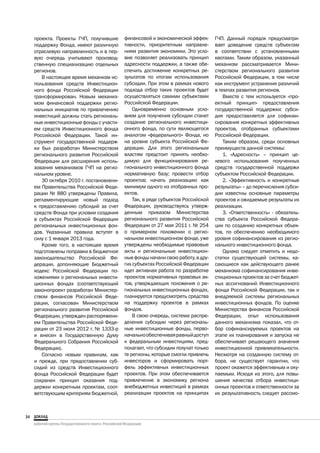 проекта. Проекты ГЧП, получившие      финансовой и экономической эффек-       ГЧП. Данный порядок предусматри-
     поддержку Фонда, имеют различную      тивности, приоритетным направле-        вает доведение средств субъектам
     отраслевую направленность и в пер-    ниям развития экономики. Это усло-      в соответствии с установленными
     вую очередь учитывают производ-       вие позволяет реализовать принцип       квотами. Таким образом, указанный
     ственную специализацию отдельных      адресности поддержки, а также обе-      механизм рассматривается Мини-
     регионов.                             спечить достижение конкретных ре-       стерством регионального развития
        В настоящее время механизм ис-     зультатов по итогам использования       Российской Федерации, в том числе
     пользования средств Инвестицион-      субсидии. При этом в рамках нового      как инструмент устранения различий
     ного фонда Российской Федерации       подхода отбор таких проектов будет      в темпах развития регионов.
     трансформирован. Новым механиз-       осуществляться самими субъектами            Вместе с тем используется «про-
     мом финансовой поддержки регио-       Российской Федерации.                   ектный принцип» предоставления
     нальных инициатив по привлечению          Одновременно основным усло-         государственной поддержки: субси-
     инвестиций должны стать региональ-    вием для получения субсидии станет      дия предоставляется для софинан-
     ные инвестиционные фонды с участи-    создание регионального инвестици-       сирования конкретных эффективных
     ем средств Инвестиционного фонда      онного фонда, по сути являющегося       проектов, отобранных субъектами
     Российской Федерации. Такой ин-       аналогом «федерального» Фонда, но       Российской Федерации.
     струмент государственной поддерж-     на уровне субъекта Российской Фе-           Таким образом, среди основных
     ки был разработан Министерством       дерации. Для этого региональным         преимуществ данной системы:
     регионального развития Российской     властям предстоит принять необхо-           1. «Адресность» – принцип це-
     Федерации для расширения исполь-      димую для функционирования ре-          левого использования полученных
     зования механизмов ГЧП на регио-      гионального инвестиционного фонда       средств государственной поддержи
     нальном уровне.                       нормативную базу; провести отбор        субъектом Российской Федерации.
        30 октября 2010 г. постановлени-   проектов; начать реализацию как             2. «Эффективность и конкретные
     ем Правительства Российской Феде-     минимум одного из отобранных про-       результаты» – до перечисления субси-
     рации № 880 утверждены Правила,       ектов.                                  дии известны основные параметры
     регламентирующие новый подход             Так, в ряде субъектов Российской    проектов и ожидаемые результаты их
     к предоставлению субсидий за счет     Федерации, руководствуясь утверж-       реализации.
     средств Фонда при условии создания    денным приказом Министерства                3. «Ответственность» - обязатель-
     в субъектах Российской Федерации      регионального развития Российской       ства субъекта Российской Федера-
     региональных инвестиционных фон-      Федерации от 27 мая 2011 г. № 254       ции по созданию конкретных объек-
     дов. Указанные правила вступят в      о примерном положении о регио-          тов, по обеспечению необходимого
     силу с 1 января 2013 года.            нальном инвестиционном фонде, уже       уровня софинансирования из регио-
        Кроме того, в настоящее время      утверждены необходимые правовые         нального инвестиционного фонда.
     подготовлены поправки в бюджетное     акты и региональные инвестицион-            Однако следует отметить и недо-
     законодательство Российской Фе-       ные фонды начали свою работу, в дру-    статки существующей системы, ка-
     дерации, дополняющие Бюджетный        гих субъектах Российской Федерации      сающиеся как действующего ранее
     кодекс Российской Федерации по-       идет активная работа по разработке      механизма софинансирования инве-
     ложениями о региональных инвести-     проектов нормативных правовых ак-       стиционных проектов за счет бюджет-
     ционных фондах (соответствующий       тов, утверждающих положения о ре-       ных ассигнований Инвестиционного
     законопроект разработан Министер-     гиональных инвестиционных фондах,       фонда Российской Федерации, так и
     ством финансов Российской Феде-       планируется предусмотреть средства      внедряемой системы региональных
     рации, согласован Министерством       на поддержку проектов в рамках          инвестиционных фондов. По оценке
     регионального развития Российской     фондов.                                 Министерства финансов Российской
     Федерации, утвержден распоряжени-         В свою очередь, система распре-     Федерации, опыт использования
     ем Правительства Российской Феде-     деления субсидии через региональ-       данного механизма показал, что от-
     рации от 23 июля 2012 г. № 1333-р     ные инвестиционные фонды, перво-        бор софинансируемых проектов на
     и внесен в Государственную Думу       начально обеспечивая равный доступ      этапе их планирования и запуска не
     Федерального Собрания Российской      к федеральным инвестициям, пред-        обеспечивает решающего значения
     Федерации).                           полагает, что субсидии получат только   инвестиционной привлекательности.
        Согласно новым правилам, как       те регионы, которые смогли привлечь     Несмотря на созданную систему от-
     и прежде, при предоставлении суб-     инвесторов и сформировать порт-         бора, не существует гарантии, что
     сидий из средств Инвестиционного      фель эффективных инвестиционных         проект окажется эффективным и оку-
     фонда Российской Федерации будет      проектов. При этом обеспечивается       паемым. Исходя из этого, для повы-
     сохранен принцип оказания под-        привлечение в экономику региона         шения качества отбора инвестици-
     держки конкретным проектам, соот-     внебюджетных инвестиций в рамках        онных проектов и ответственности за
     ветствующим критериям бюджетной,      реализации проектов на принципах        их результативность следует рассмо-



34
 