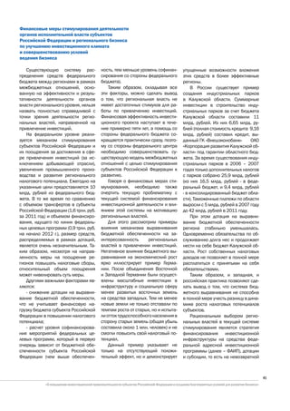 Финансовые меры стимулирования деятельности
органов исполнительной власти субъектов
Российской Федерации и регионального бизнеса
по улучшению инвестиционного климата
и совершенствованию условий
ведения бизнеса

   Существующую систему рас-           ность, тем меньше уровень софинан-     упущенные возможности вложения
пределения средств федерального        сирования со стороны федерального      этих средств в более эффективные
бюджета между регионами в рамках       бюджета).                              регионы.
межбюджетных отношений, осно-              Таким образом, складывая все            В России существует пример
ванную на эффективности и резуль-      эти факторы, можно сделать вывод       создания индустриальных парков
тативности деятельности органов        о том, что региональная власть не      в Калужской области. Суммарные
власти регионального уровня, нельзя    имеет достаточных стимулов для ра-     инвестиции в строительство инду-
назвать полностью справедливой с       боты по привлечению инвестиций.        стриальных парков за счет бюджета
точки зрения деятельности регио-       Финансовая эффективность инвести-      Калужской области составили 11
нальных властей, направленной на       ционного проекта наступает в тече-     млрд. рублей. Из них 6,65 млрд. ру-
привлечение инвестиций.                ние примерно пяти лет, а помощь со     блей (полная стоимость кредита 9,16
   На федеральном уровне реали-        стороны федерального бюджета со-       млрд. рублей) составил кредит, вы-
зуется механизм стимулирования         кращается практически сразу, поэто-    данный ГК «Внешэконобанк»       ОАО
субъектов Российской Федерации и       му со стороны федерального центра      «Корпорация развития Калужской об-
их поощрения за достижения в сфе-      необходимо совершенствовать су-        ласти» под гарантии областного бюд-
ре привлечения инвестиций (за ис-      ществующую модель межбюджетных         жета. За время существования инду-
ключением добывающей отрасли),         отношений с целью стимулирования       стриальных парков в 2006 – 2007
увеличения промышленного произ-        субъектов Российской Федерации к       годах только дополнительных налогов
водства и развития регионального       развитию.                              с парков собрано 25,9 млрд. рублей
налогового потенциала. Ежегодно на         Говоря о финансовых мерах сти-     (из них 16,5 млрд. рублей - в феде-
указанные цели предоставляется 10      мулирования, необходимо также          ральный бюджет, и 9,4 млрд. рублей
млрд. рублей из федерального бюд-      очертить текущую проблематику с        - в консолидированный бюджет обла-
жета. В то же время по сравнению       текущей системой финансирования        сти). Таможенные платежи по области
с объемом трансфертов в субъекты       инвестиционной деятельности и вли-     выросли с 5 млрд. рублей в 2007 году
Российской Федерации (1,6 трлн. руб.   янием этой системы на мотивацию        до 42 млрд. рублей в 2011 году.
за 2011 год) и объемом финансиро-      региональных властей.                       При этом дотация на выравни-
вания, идущего по линии федераль-          Для этого рассмотрим примеры       вание бюджетной обеспеченности
ных целевых программ (0,9 трлн. руб.   влияния механизма выравнивания         региона стабильно уменьшалась.
на начало 2012 г.), размер средств,    бюджетной обеспеченности на за-        Одновременно обязательства по об-
распределяемых в рамках дотаций,       интересованность      региональных     служиванию долга нес и продолжает
является очень незначительным. Та-     властей в привлечении инвестиций.      нести на себе бюджет Калужской об-
ким образом, несмотря на направ-       Негативное влияние бюджетного вы-      ласти. Рост собственных налоговых
ленность меры на поощрение ре-         равнивания на экономический рост       доходов не позволяет в полной мере
гионов повышать налоговые сборы,       ярко иллюстрирует пример Герма-        расплатиться с принятыми на себя
относительный объем поощрения          нии. После объединения Восточной       обязательствами.
может нивелировать суть меры.          и Западной Германии были осущест-           Таким образом, и западная, и
   Другими важными факторами яв-       влены масштабные инвестиции в          российская практика позволяют сде-
ляются:                                инфраструктуру и социальную сферу      лать вывод о том, что система бюд-
   - снижение дотации на выравни-      менее развитых восточных земель        жетного выравнивания не способна
вание бюджетной обеспеченности,        на средства западных. Тем не менее     в полной мере учесть разницу в дина-
что не учитывает финансовую на-        новые земли не только отставали по     мике роста налоговых потенциалов
грузку бюджета субъекта Российской     темпам роста от старых, но и испыта-   субъектов.
Федерации в повышении налогового       ли отток трудоспособного населения в        Рациональным выбором регио-
потенциала;                            сторону старых земель (общая убыль     нальных властей в текущей системе
   - расчет уровня софинансирова-      составила около 1 млн. человек) и не   стимулирования является стратегия
ния мероприятий федеральных це-        смогли повысить свой налоговый по-     финансирования инвестиционной
левых программ, который в первую       тенциал.                               инфраструктуры на средства феде-
очередь зависит от бюджетной обе-          Данный пример указывает не         ральной адресной инвестиционной
спеченности субъекта Российской        только на отсутствующий положи-        программы (далее – ФАИП), дотации
Федерации (чем выше обеспечен-         тельный эффект, но и демонстрирует     и субсидии, то есть на невозвратной



                                                                                                                     41
 