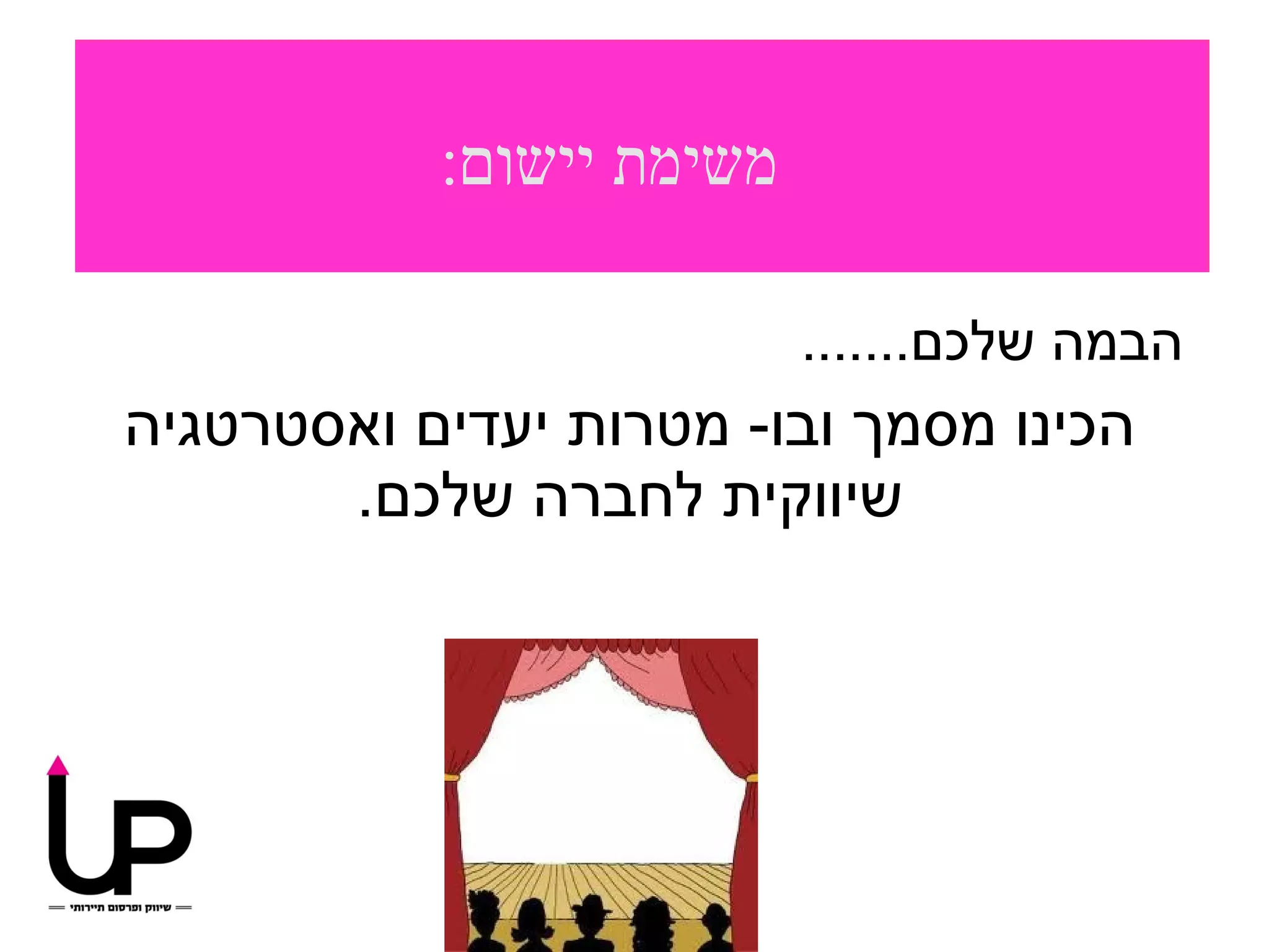 ‫משימת יישום:‬

                          ‫הבמה שלכם.......‬
‫הכינו מסמך ובו- מטרות יעדים ואסטרטגיה‬
       ‫שיווקית לחברה שלכם.‬
 