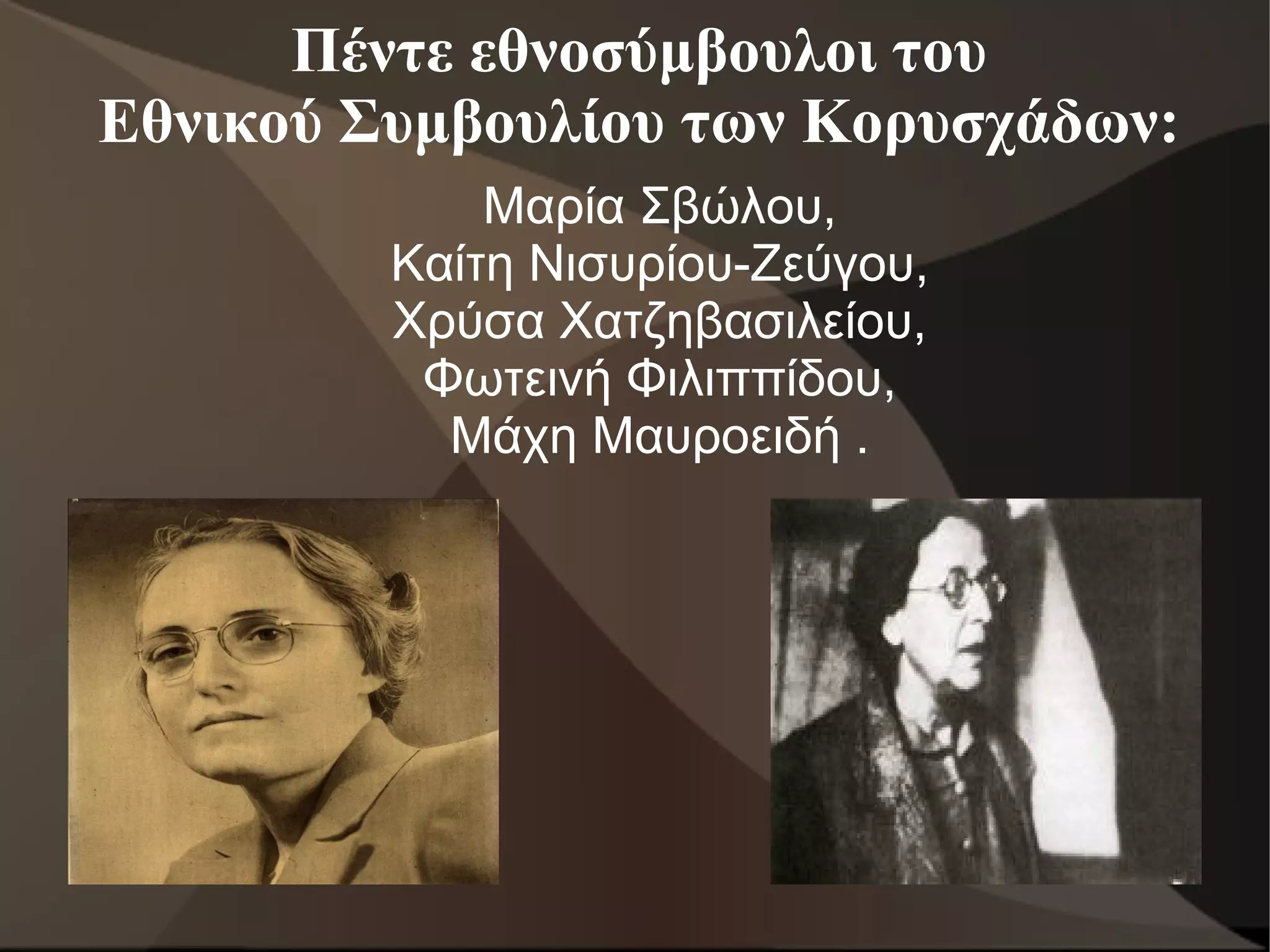 Πέντε εθνοσύμβουλοι του
Εθνικού Συμβουλίου των Κορυσχάδων:
             Μαρία Σβώλου,
         Καίτη Νισυρίου-Ζεύγου,
         Χρύσα Χατζηβασιλείου,
          Φωτεινή Φιλιππίδου,
           Μάχη Μαυροειδή .
 