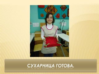 СУХАРНИЦА ГОТОВА.
 