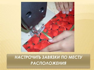 НАСТРОЧИТЬ ЗАВЯЗКИ ПО МЕСТУ
      РАСПОЛОЖЕНИЯ
 