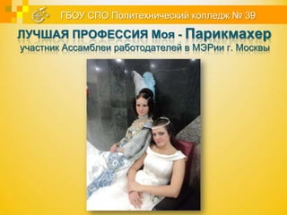 ГБОУ СПО Политехнический колледж № 39

ЛУЧШАЯ ПРОФЕССИЯ Моя - Парикмахер
участник Ассамблеи работодателей в МЭРии г. Москвы
 