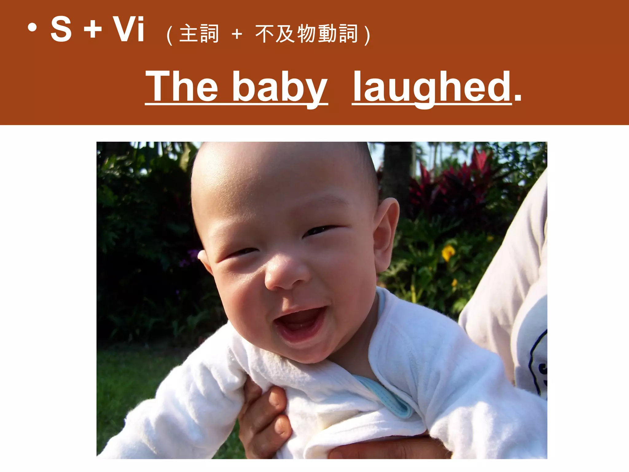 • S + Vi   (主詞 + 不及物動詞)

       The baby laughed.
 