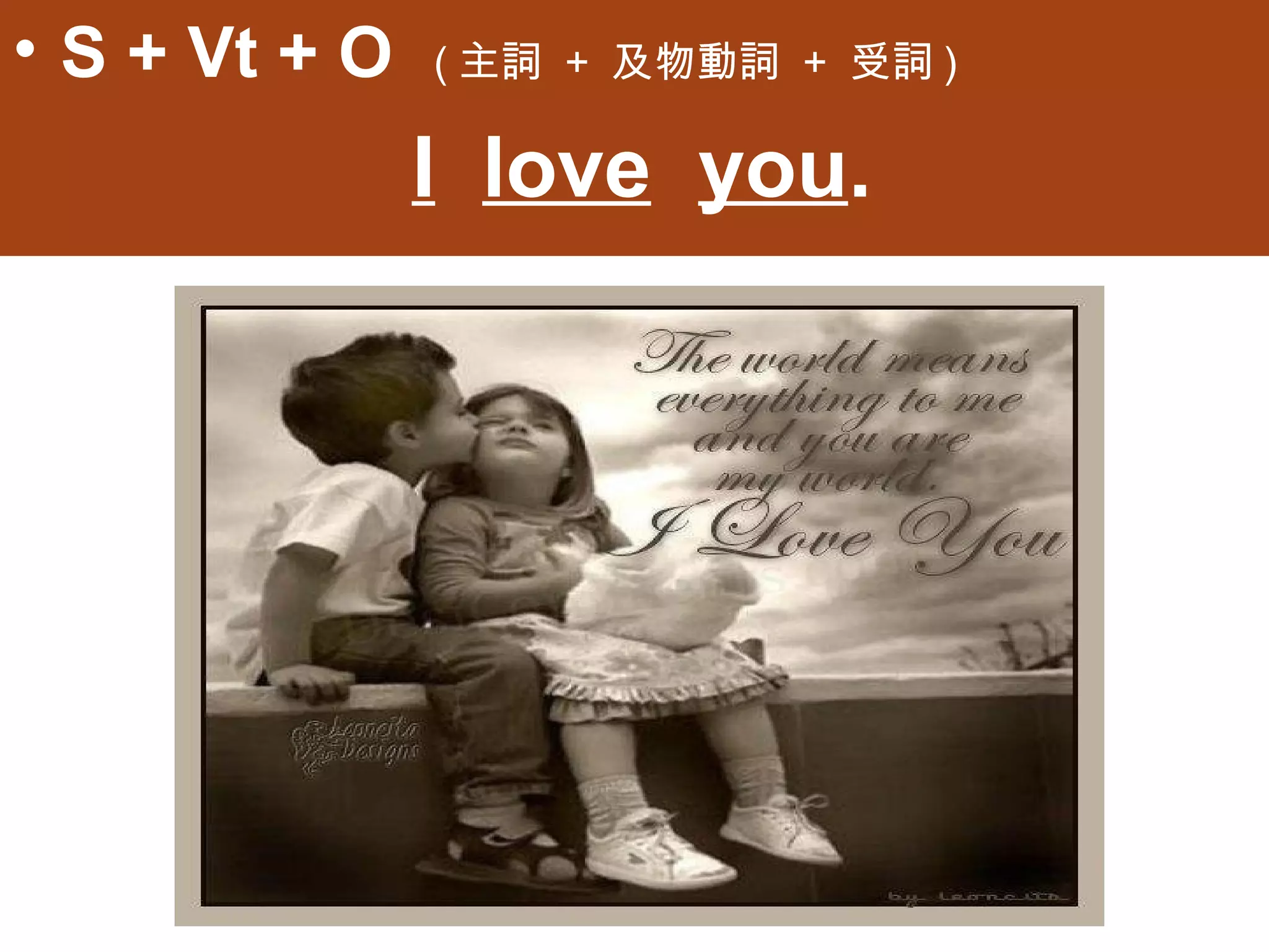 • S + Vt + O   (主詞 + 及物動詞 + 受詞)

               I love you.
 