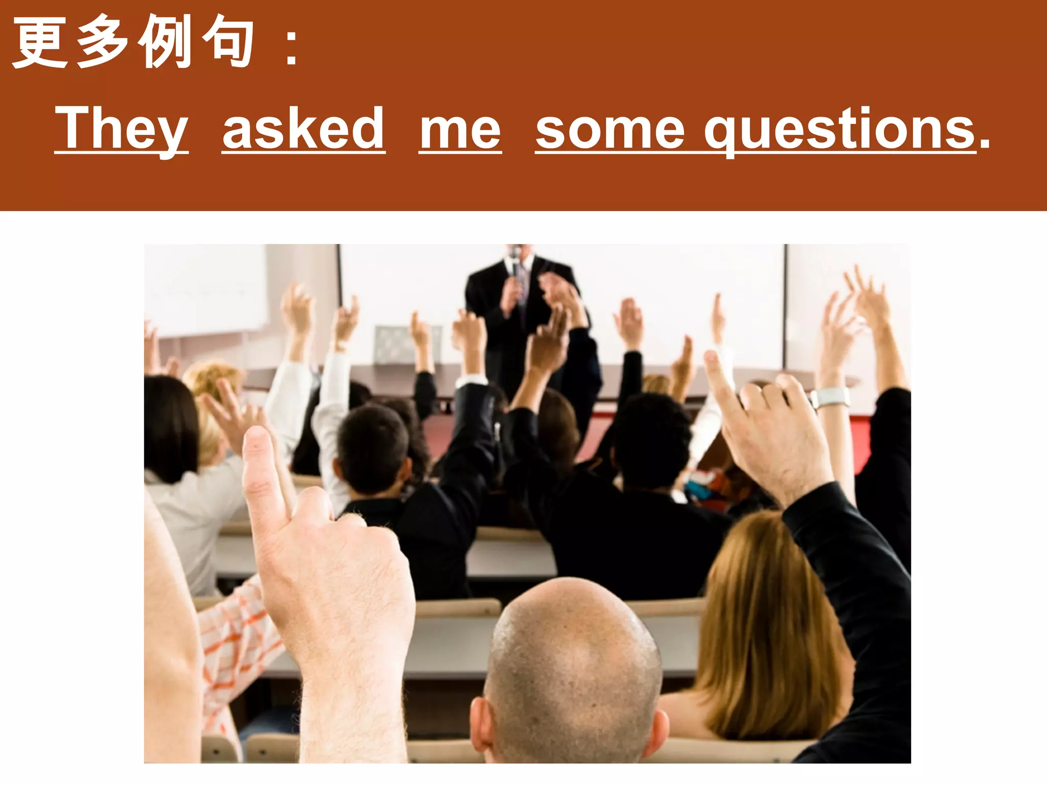 更多例句：
 They asked me some questions.
 
