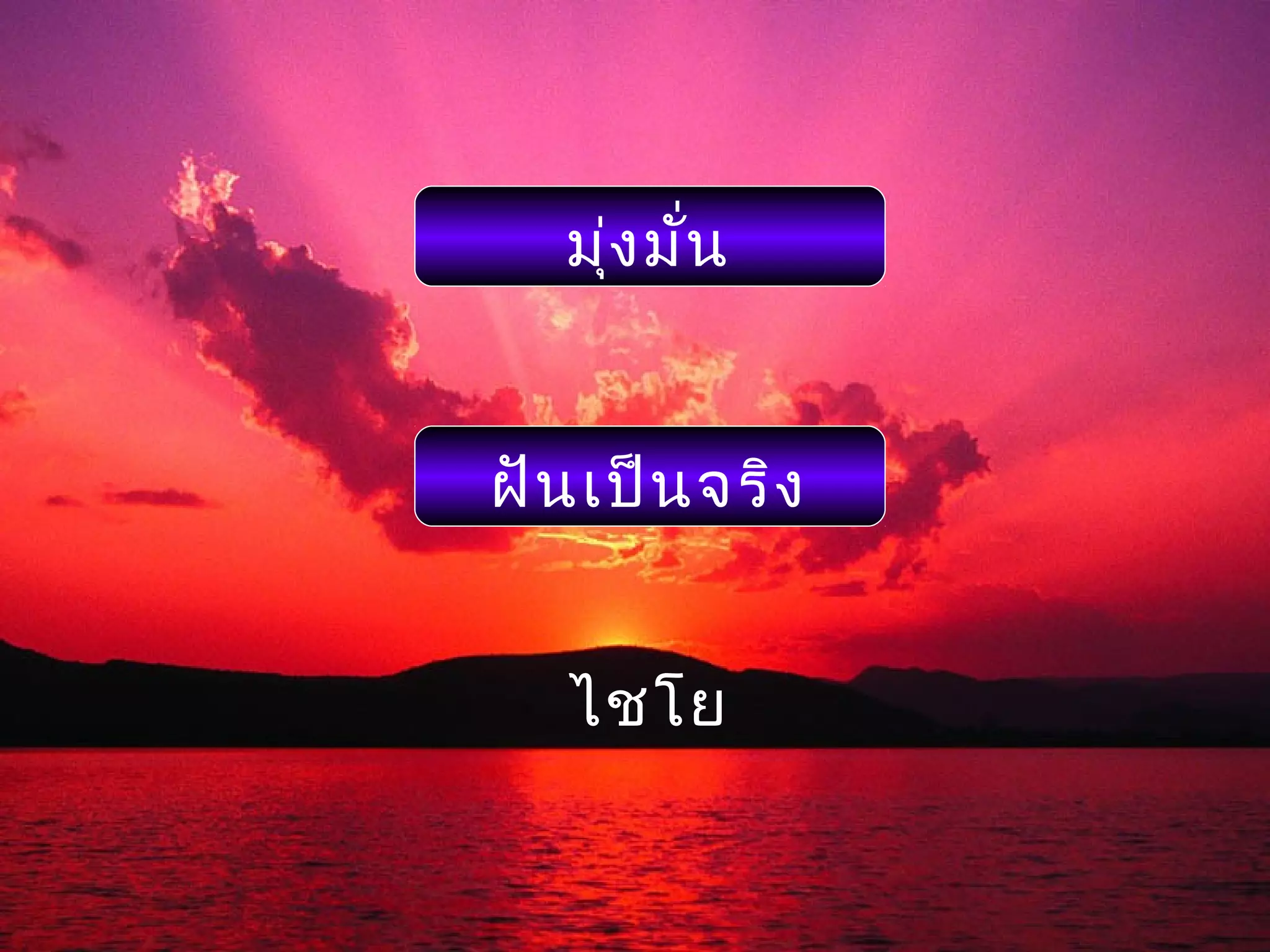 มุ่ง มั่น


ฝัน เป็น จริง


   ไชโย
 