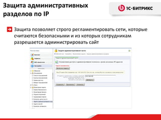 Защита административных
разделов по IP

  Защита позволяет строго регламентировать сети, которые
  считаются безопасными и из которых сотрудникам
  разрешается администрировать сайт
 