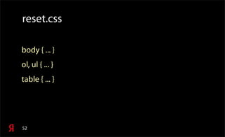 reset.css

body { ... }
ol, ul { ... }
table { ... }




52
 
