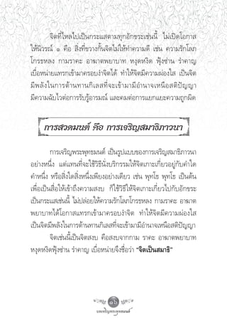 ®‘μ∑’Ë‰À≈‰ª‡ªìπ°√–· μ“¡∑ÿ°Õ—°¢√–‡™àππ’È ‰¡à‡ªî¥‚Õ°“ 
„Àâπ‘«√≥å Ò §◊Õ  ‘Ëß∑’Ë¢«“ß°—Èπ®‘μ‰¡à„Àâ∑”§«“¡¥’ ‡™àπ §«“¡√—°‚≈¿
‚°√∏À≈ß °“¡√“§– Õ“¶“μæ¬“∫“∑ Àßÿ¥Àß‘¥ øÿÑß´à“π √”§“≠
‡∫◊ËÕÀπà“¬·∑√°‡¢â“¡“§√Õ∫ß”®‘μ‰¥â ∑”„Àâ®‘μ¡’§«“¡ºàÕß„  ‡ªìπ®‘μ
¡’ æ ≈— ß „π°“√μâ “ π∑“π°‘ ‡ ≈ ∑’Ë ® –‡¢â “ ¡“¡’ Õ”π“®‡Àπ◊ Õ  μ‘ ªí ≠ ≠“
¡’§«“¡©—∫‰«μàÕ°“√√—∫√ŸâÕ“√¡≥å ·≈–§¡μàÕ°“√·¬°·¬–§«“¡∂Ÿ°º‘¥


     °“√ «¥¡πμå §◊Õ °“√‡®√‘≠ ¡“∏‘¿“«π“

         °“√‡®√‘≠æ√–æÿ∑∏¡πμå ‡ªìπ√Ÿª·∫∫¢Õß°“√‡®√‘≠ ¡“∏‘¿“«π“
Õ¬à“ßÀπ÷Ëß ·μà·∑π∑’Ë®–„™â«‘∏’π—Ëß∫√‘°√√¡„Àâ®‘μ‡°“–‡°’Ë¬«Õ¬Ÿà°—∫§”„¥
§”Àπ÷Ëß À√◊Õ ‘Ëß„¥ ‘ËßÀπ÷Ëß‡æ’¬ßÕ¬à“ß‡¥’¬« ‡™àπ æÿ∑‚∏ æÿ∑‚∏ ‡ªìπμâπ
‡æ◊ËÕ‡ªìπ ◊ËÕ„Àâ‡¢â“∂÷ß§«“¡ ß∫ °Á„™â«‘∏’„Àâ®‘μ‡°“–‡°’Ë¬«‰ª°—∫Õ—°¢√–
‡ªìπ°√–· ‡™àππ’È ‰¡àª≈àÕ¬„Àâ§«“¡√—°‚≈¿‚°√∏À≈ß °“¡√“§– Õ“¶“μ
æ¬“∫“∑‰¥â‚Õ°“ ·∑√°‡¢â“¡“§√Õ∫ß”®‘μ ∑”„Àâ®‘μ¡’§«“¡ºàÕß„ 
‡ªìπ®‘μ¡’æ≈—ß„π°“√μâ“π∑“π°‘‡≈ ∑’Ë®–‡¢â“¡“¡’Õ”π“®‡Àπ◊Õ μ‘ªí≠≠“
         ®‘μ‡™àππ’È‡ªìπ®‘μ ß∫ §◊Õ ß∫®“°°“¡ √“§– Õ“¶“μæ¬“∫“∑
Àßÿ¥Àß‘¥øÿÑß´à“π √”§“≠ ‡∫◊ËÕÀπà“¬®÷ß™◊ËÕ«à“ ç®‘μ‡ªìπ ¡“∏‘é




                                  16
 