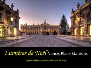 Lumières de Noël Nancy, Place Stanislas
          Laplusbelleplacedumonde.com   P. Mary
 