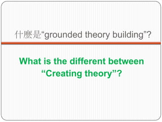 ʲNǡgrounded theory building?

 What is the different between
     Creating theory?
 