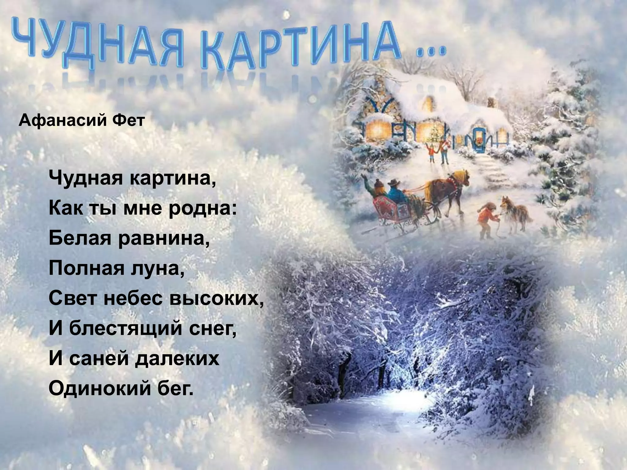 Афанасий Фет


  Чудная картина,
  Как ты мне родна:
  Белая равнина,
  Полная луна,
  Свет небес высоких,
  И блестящий снег,
  И саней далеких
  Одинокий бег.
 