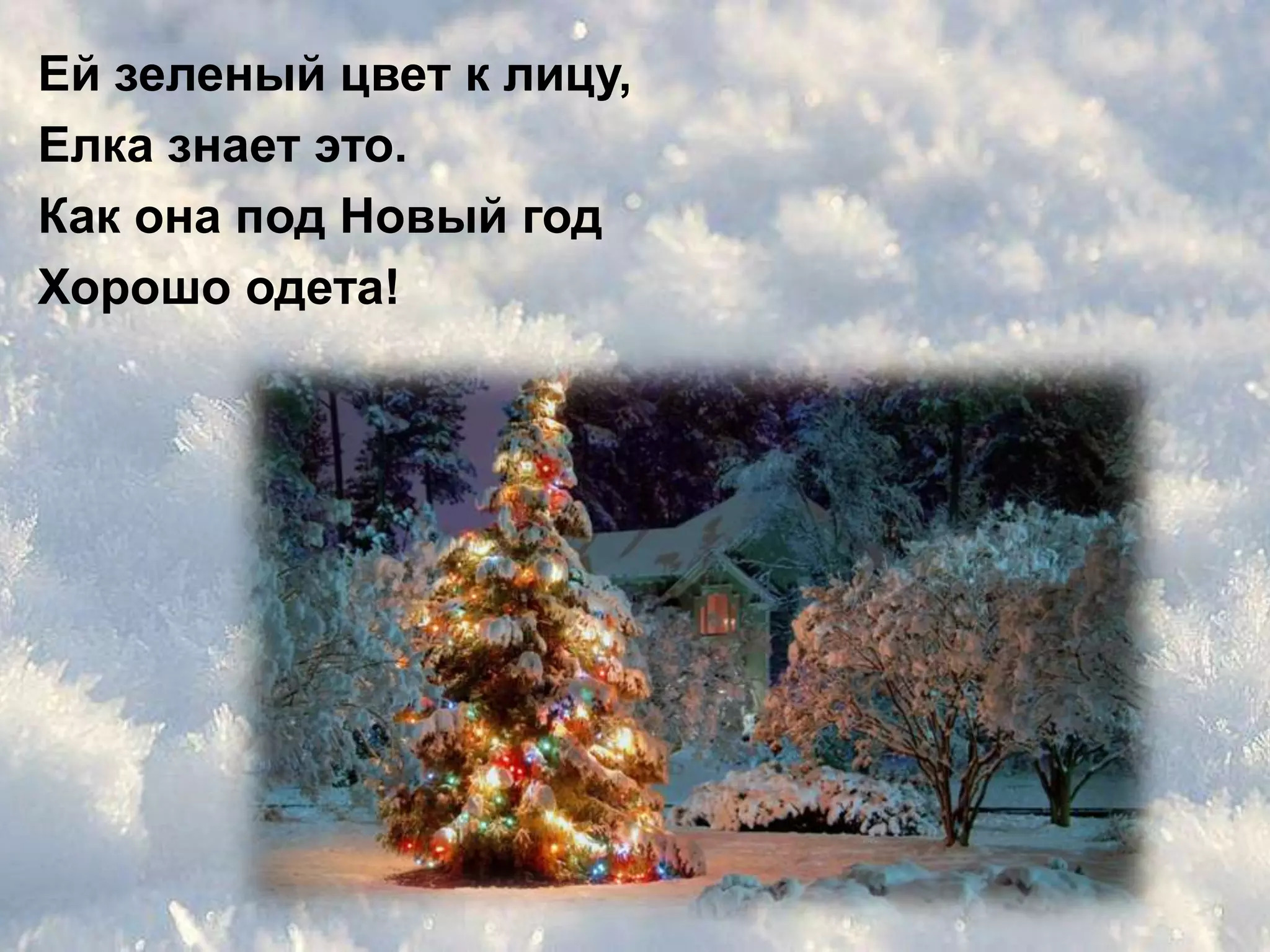 Ей зеленый цвет к лицу,
Елка знает это.
Как она под Новый год
Хорошо одета!
 